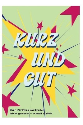 Kurz und Gut: ?ber 120 Drudel und Witze - leicht gemerkt, schnell erz?hlt by Dom