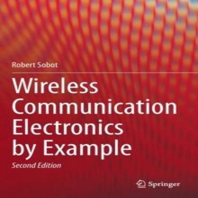 Wireless Communication Electronics by Example Robert Sobot Hardco