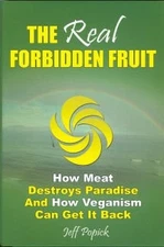 The Real Forbidden Fruit: How Meat Destroys Paradise And How Veganism Can Ge...