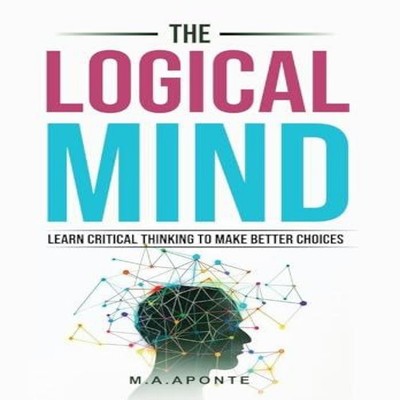 The Logical Mind Learn Critical Thinking To Make Better Choices M