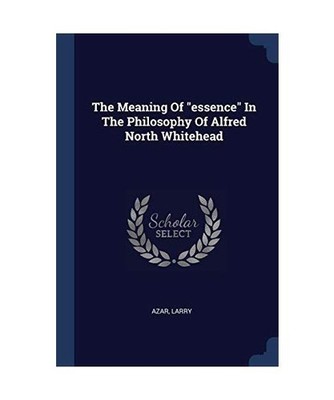 The Meaning Of essence In The Philosophy Of Alfred North Whitehead, Azar Larry