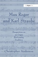 Max Reger and Karl Straube: Perspectives on an Organ Performing Tradition: Used