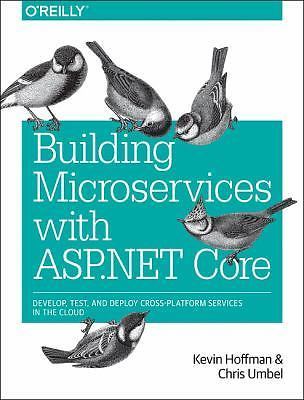 Building Microservices with ASP.NET Core: Develop, Test, and Deploy Cross-Platfo