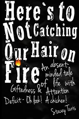 Here's to Not Catching Our Hair on Fire : An Absent-minded Tale o