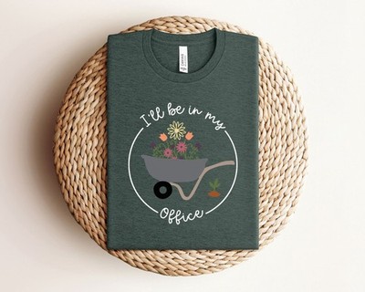 Gardening Shirt - I  39 ll Be In My Office Shirt - Funny Gardening  Shirt - Gift