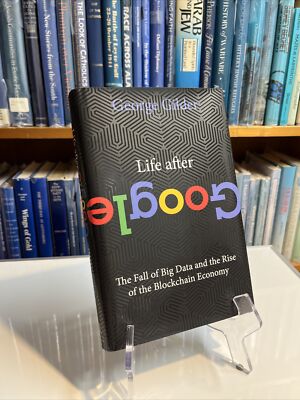 Life after Google : The Fall of Big Data and the Rise of the Blockchain Economy