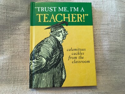 ''Trust Me I'm A Teacher''  Calamitous Cackles From The Classroom