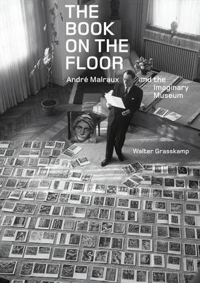 The Book on the Floor: André Malraux and the Imaginary Museum, Grasskamp, Walter