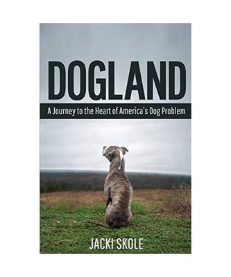 Dogland: A Journey to the Heart of America's Dog Problem, Jacki Skole