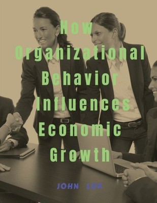 Lok - How Organizational Behavior Influences Economic Growth - paperba - E555z
