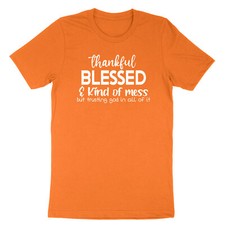Thankful Blessed T-shirt Kind Of A Mess Shirt Christian Faith Shirt Thanksgiving