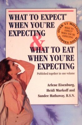 WHAT TO EXPECT WHEN YOU'RE EXPECTING & WHAT TO EAT WHEN By Arlene Heidi Murkoff