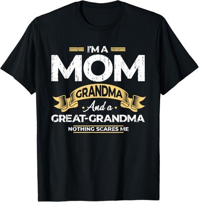 I'm A Mom Grandma And A Great Grandma Nothing Scares Me Gift T-Shirt