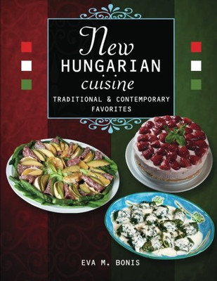 New Hungarian Cuisine. Traditional and Contemporary Fav -  NEW Eva Bonis 2012