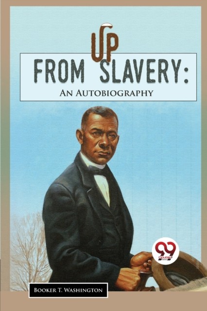 Up From Slavery: An Autobiography by Booker T Washington PAPERBACK 9789357483216