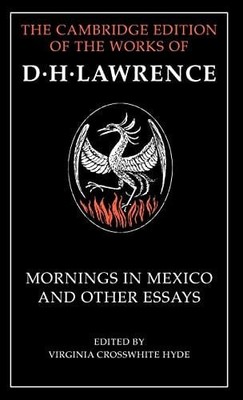 Mornings in Mexico and Other Essays (The Cambridge Edition of the Works of D. H.