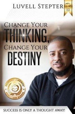 Change Your Thinking, Change Your Destiny: Success Is Only a Thought Away by Luv