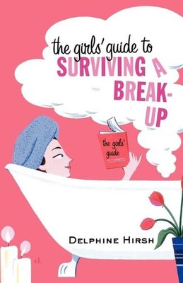 The Girls' Guide to Surviving a Break-Up: The Essential Companion from Getting O