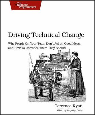 Driving Technical Change: Why People on Your Team Don't Act on Good Ideas, and H