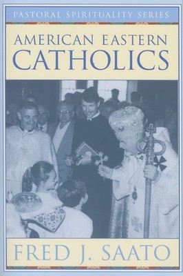 American Eastern Catholics (Pastoral Spirituality) by Fred J. Saato