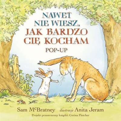 Nawet nie wiesz jak bardzo cię kocham Pop up (cie) SAM MCBRATNEY ANITA JERAM