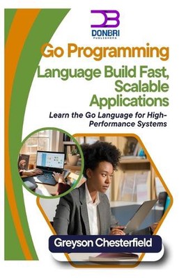 Go Programming Language: Build Fast, Scalable Applications: Learn the Go Languag