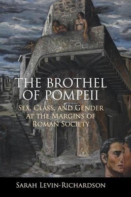The Brothel of Pompeii: Sex, Class, and Gender at the Margins of Roman Society b