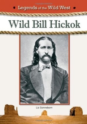 WILD BILL HICKOK (LEGENDS OF THE WILD WEST) By Liz Sonneborn Excellent Condition