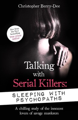 Talking with Serial Killers: Sleeping with Psychopaths: A chilling study of the 