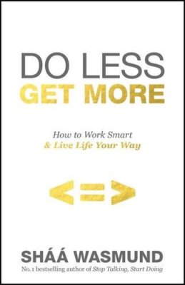 Do Less, Get More: How to Work Smart and Live Life Your Way,Sháá Wasmund