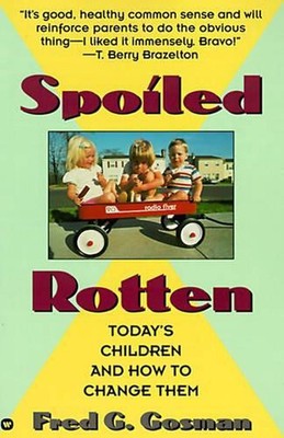 Spoiled Rotten: Today's Children and How to Change Them by Fred G. Gosman (Engli