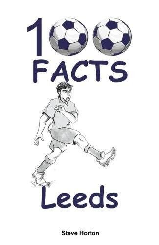 100 Facts - Leeds by Steve Horton - 9781908724946 - Image 2