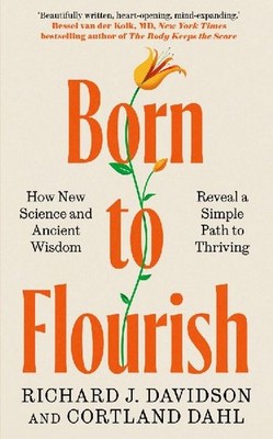 Born to Flourish: How New Science and Ancient Wisdom Reveal a Simple Path to Thr