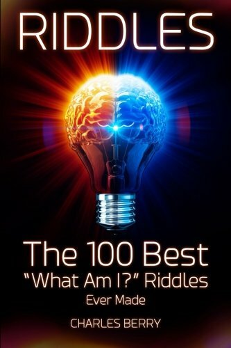 Riddles: The 100 Best “What Am I?” Riddles Ever Made: Volume 1 (Riddles, Brai.
