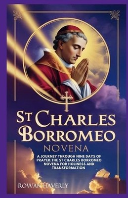 St Charles Borromeo Novena: A Journey Through Nine Days of Prayer: The St. Charl