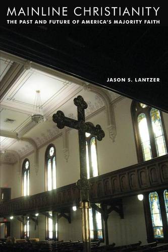Mainline Christianity – The Past and Future of America`s Majority Faith Lantzer