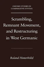 Scrambling, Remnant Movement, and Restructuring in West Germanic: Oxford Studies