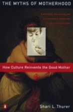 Myths of Motherhood : How Culture Reinvents the Good Mother Sherr