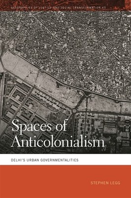 Spaces Of Anticolonialism: Delhi's Urban Governmentalities
