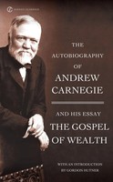 The Autobiography Of Andrew Carnegie And The Gospel Of Wealth | Andrew Carnegie