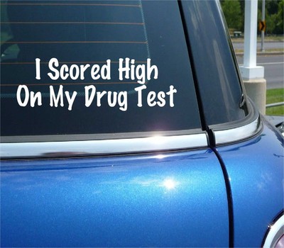I SCORED HIGH ON MY DRUG TEST DECAL STICKER FUNNY LEGALIZE IT JOKE GAG PRANK CAR