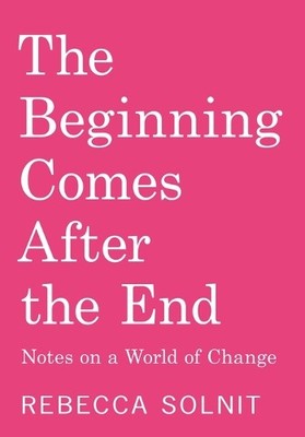 Rebecca Solnit The Beginning Comes After the End (Paperback)