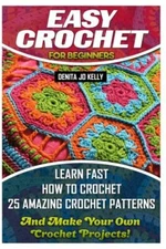 Easy Crochet For Beginners: Learn Fast How To Crochet 25 Amazing Crochet Pa...