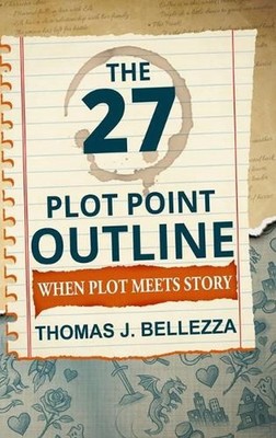 The 27 Plot Point Outline: When Plot Meets Story by Thomas J. Bellezza Hardcover