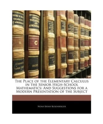 The Place of the Elementary Calculus in the Senior High-School Mathematics: And 