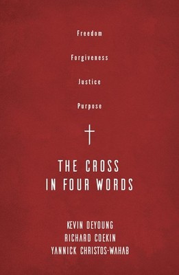 The Cross in Four Words: Freedom, Forgiveness, Justice, Purpose by Richard Coeki