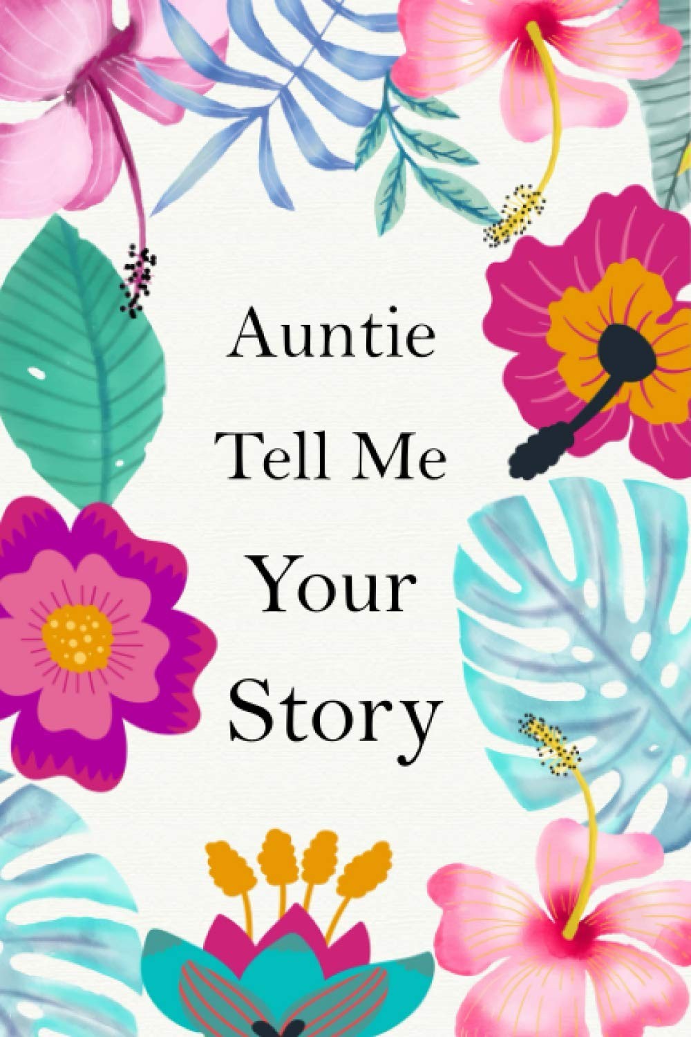 Auntie Tell Me Your Story: Guided Questions Keepsake For Your Auntie To Share He