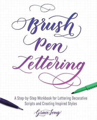 Brush Pen Lettering: A Step-by-Step Workbook for Learning Decorative Scripts...