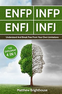 ENFP: INFP: ENFJ: INFJ: UNDERSTAND AND BREAK FREE FROM By Matthew Brighthouse