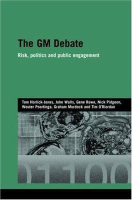 The GM Debate: Risk, Politics and Public Engagement (Genetics and Society), Horl